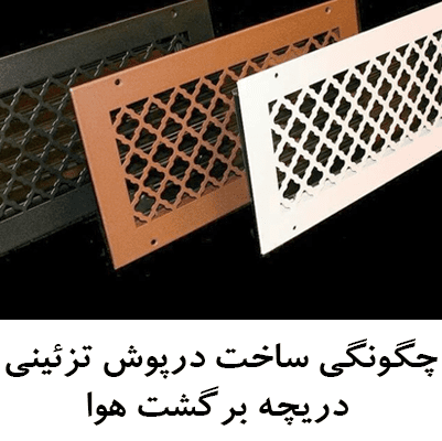 چگونگی ساخت درپوش تزئینی دریچه برگشت هوا